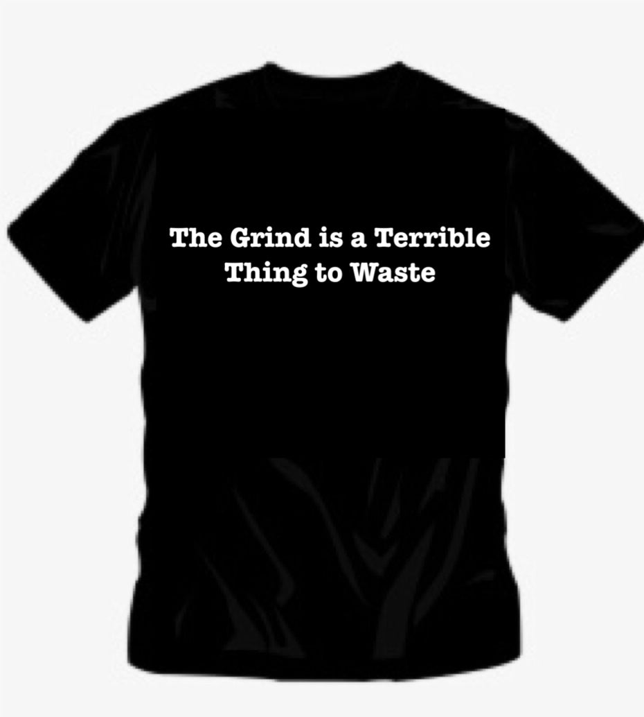 BSC The Grind is a Terrible Thing to Waste Shirt